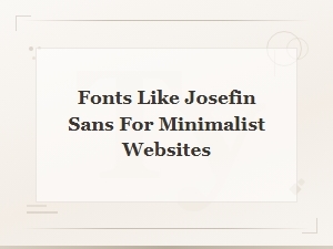 Clean Geometric Sans Serif Fonts Like Josefin Sans for Minimalist Websites