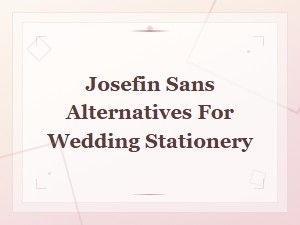 Josefin Sans Alternatives for Wedding Stationery,
