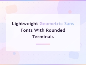 Lightweight Geometric Sans Fonts with Rounded Terminals