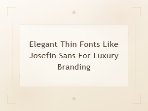 Elegant Thin Fonts Like Josefin Sans for Luxury Branding