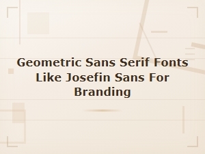 Geometric Sans Serif Fonts Like Josefin Sans for Modern Branding