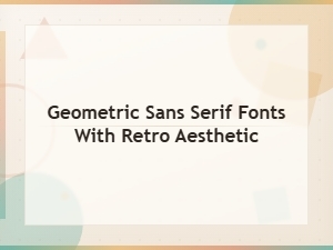 Retro Geometric Sans Serif Fonts for Vintage-Inspired Design