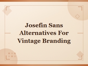 Retro Fonts as Stylish Alternatives to Josefin Sans