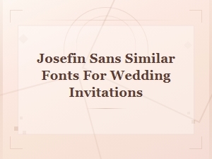 Josefin Sans Similar Fonts for Elegant Wedding Invitations