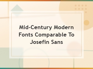 Mid-Century Modern Fonts Similar to Josefin Sans for Retro Design
