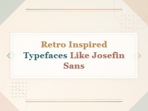 Retro Inspired Typefaces Like Josefin Sans for Vintage Design