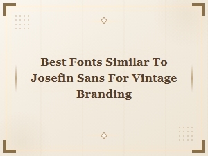 Best Fonts Similar to Josefin Sans for Vintage Branding