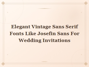 Elegant Vintage Sans Serif Fonts Like Josefin Sans for Wedding Invitations