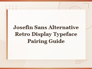 Josefin Sans Alternative Retro Display Typeface Pairing Guide