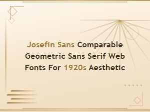 Josefin Sans Alternatives: Geometric Sans Serif Web Fonts for 1920s Vintage Design